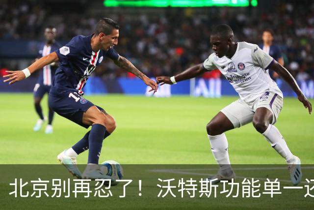北京别再忍了！沃特斯功能单一还打不进三分，还不如裁掉补强大外