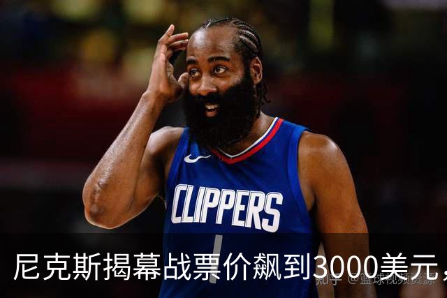 尼克斯揭幕战票价飙到3000美元，詹姆斯首披76人球衣