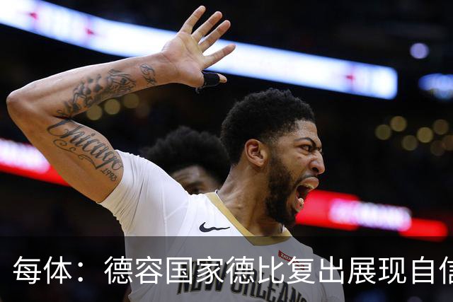 每体：德容国家德比复出展现自信，将逐步赢得更多出场