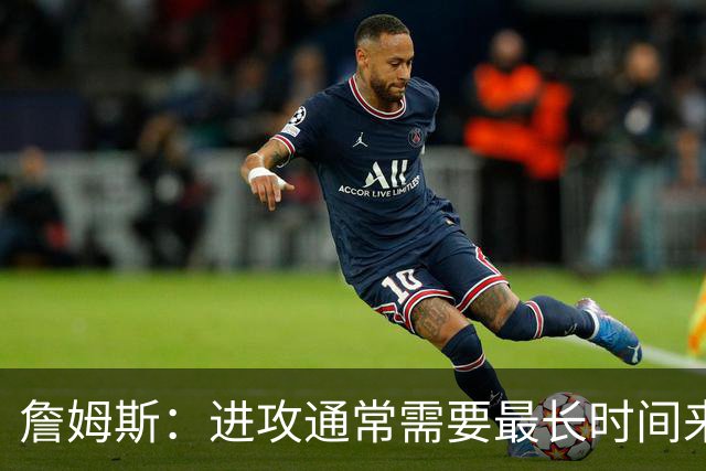詹姆斯：进攻通常需要最长时间来磨合 必须大量演练才能形成默契