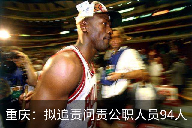 重庆：拟追责问责公职人员94人