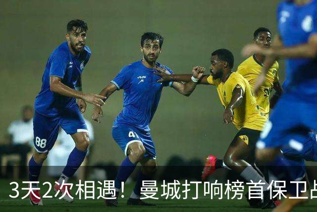3天2次相遇！曼城打响榜首保卫战：哈兰德冲击英超8连斩
