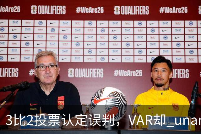 3比2投票认定误判，VAR却 unanimous 不介入