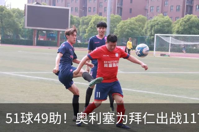 51球49助！奥利塞为拜仁出战117场正式比赛已直接参与100球
