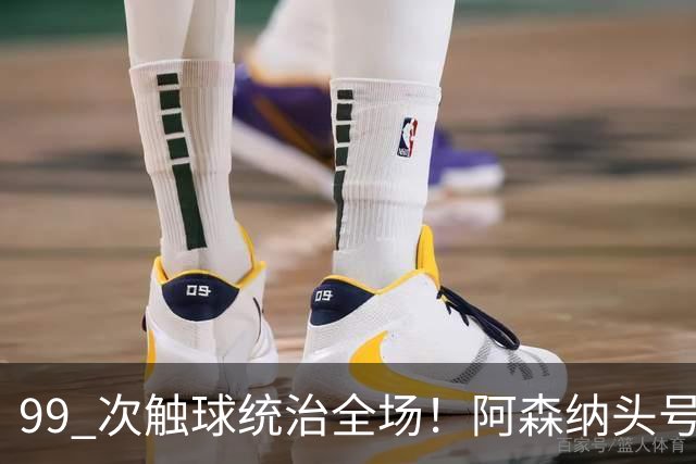 99 次触球统治全场！阿森纳头号巨星硬刚拜仁！凯恩也拦不住他
