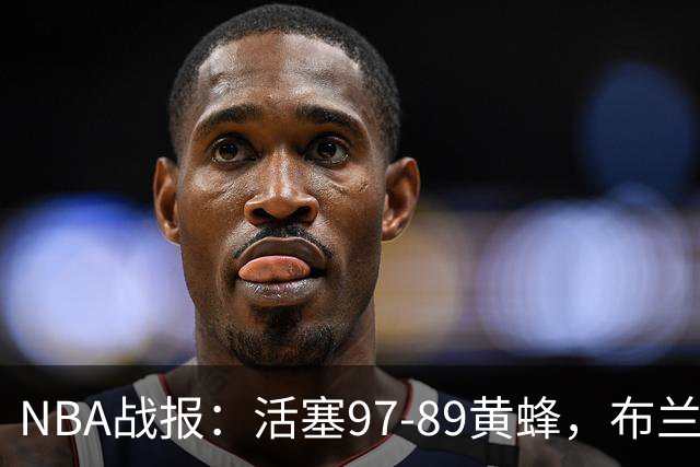 NBA战报：活塞97-89黄蜂，布兰登-米勒空砍31分